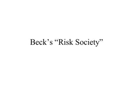 Beck’s “Risk Society”. Background Thesis of “reflexive modernization” in the book Risk Society in 1992 Broad agenda to stimulate a political and critical.