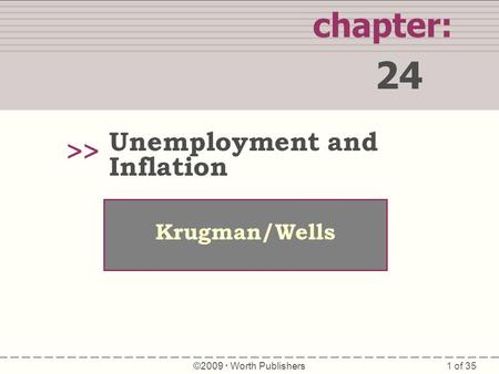 1 of 35 chapter: 24 >> Krugman/Wells ©2009  Worth Publishers Unemployment and Inflation.