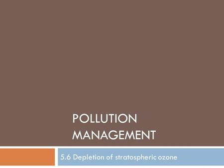 POLLUTION MANAGEMENT 5.6 Depletion of stratospheric ozone.