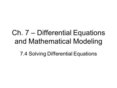 Ch. 7 – Differential Equations and Mathematical Modeling 7.4 Solving Differential Equations.