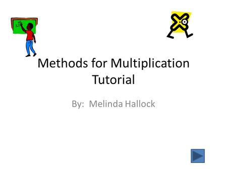 Methods for Multiplication Tutorial By: Melinda Hallock.