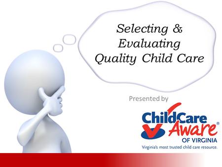 Selecting & Evaluating Quality Child Care Presented by.