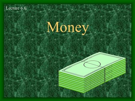 Money Lecture 6.6 Money Money- anything people commonly accept in exchange for goods and services.