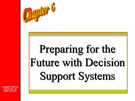 Preparing for the Future with Decision Support Systems Copyright © 2001 by Harcourt, Inc. All rights reserved.