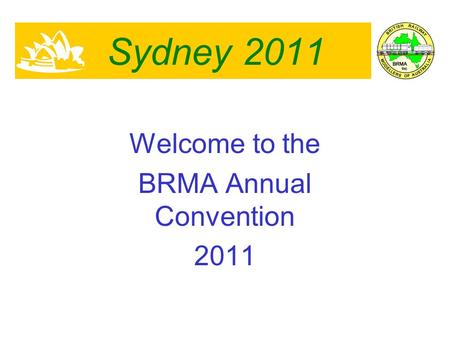 Sydney 2011 Welcome to the BRMA Annual Convention 2011.