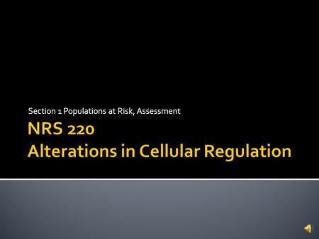 Section 1 Populations at Risk, Assessment  Cell Cycle:  Mitosis- orderly well regulated growth.