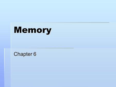 Memory Chapter 6. Remembering  Three processes:  Encoding  Storage (consolidation)  Retrieval.