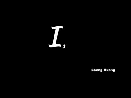 I,I, Sheng Huang. I was born in China and raised in a town name HuaSu in the city QuanZhou. I went back there this summer and have visited my family and.