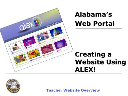 Teacher Website Overview Alabama’s Web Portal Creating a Website Using ALEX!