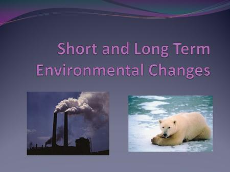 Environmental Changes Natural events and human impacts cause changes in environmental conditions: Pollution Acid rain Deforestation Climate changes Succession.