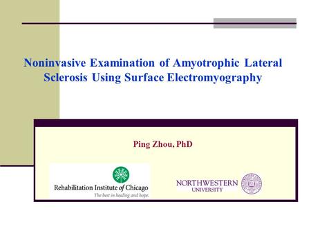 Noninvasive Examination of Amyotrophic Lateral Sclerosis Using Surface Electromyography Ping Zhou, PhD.