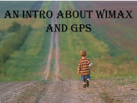 An intro about wimax and gps. INTRODUCTION WiMAX, the Worldwide Interoperability for Microwave Access, is a telecommunications technology that provides.