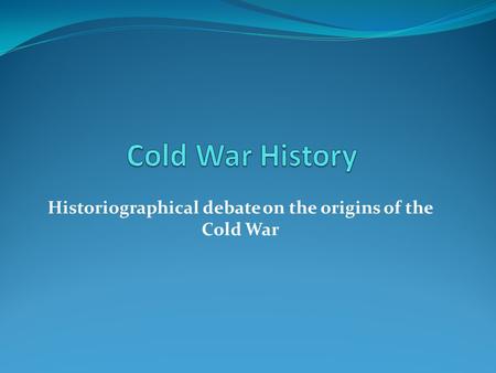 Historiographical debate on the origins of the Cold War.