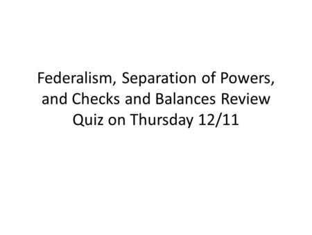 Federalism The division of power between the states and the federal (national) government The constitution strengthened the power of the national government.