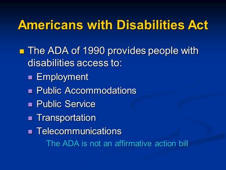 Americans with Disabilities Act The ADA of 1990 provides people with disabilities access to: The ADA of 1990 provides people with disabilities access to: