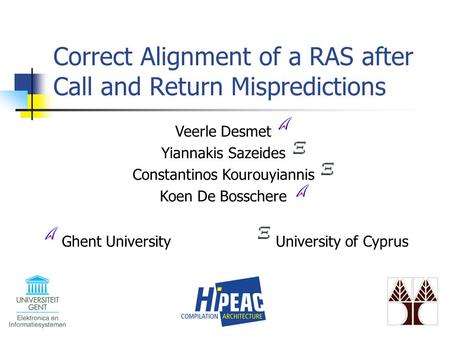 Correct Alignment of a RAS after Call and Return Mispredictions Ghent University Veerle Desmet Yiannakis Sazeides Constantinos Kourouyiannis Koen De Bosschere.