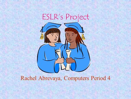 ESLR’s Project Rachel Abrevaya, Computers Period 4.