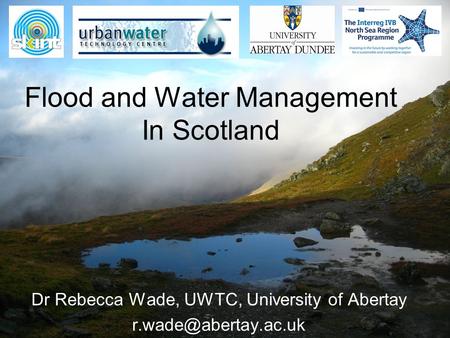 Flood and Water Management In Scotland Dr Rebecca Wade, UWTC, University of Abertay