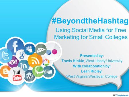 #BeyondtheHashtag Using Social Media for Free Marketing for Small Colleges Presented by: Travis Hinkle, West Liberty University With collaboration by: