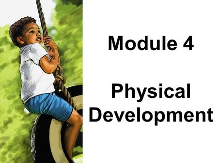 Module 4 Physical Development. Module 4: Physical Development There are milestones in the physical development of babies and young children. These milestones.