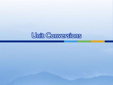 Unit Conversions use fractions/ratios to change the units of measurement We “cross-cancel” units Units are common factors on top and bottom Use Formula.