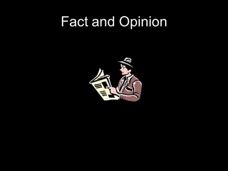 Fact and Opinion Sometimes it is hard to tell the difference between sentences that are facts and sentences that are fiction. A FACT can be proven to.