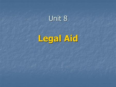 Unit 8 Legal Aid. Legal Aid - key principle EQUALITY BEFORE THE LAW - Acess to information – legal advice - Legal representation – (courts, police stations)