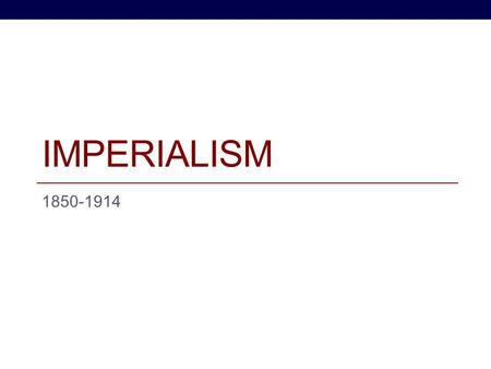 IMPERIALISM 1850-1914. Essential Question Why did European countries want to expand their power?