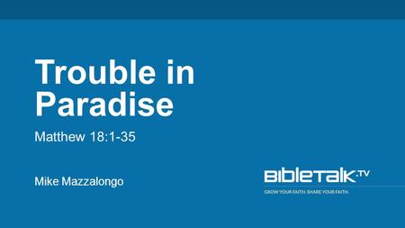 Mike Mazzalongo Trouble in Paradise Matthew 18:1-35.