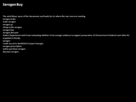 Serogen Buy The wind blows some of the documents and leads her to where the two men are meeting serogen order order serogen serogen sp cheap order serogen.