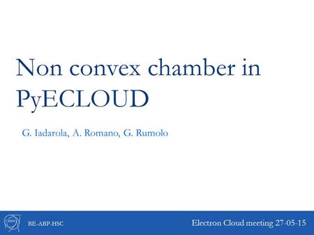 BE-ABP-HSC Non convex chamber in PyECLOUD Electron Cloud meeting 27-05-15 G. Iadarola, A. Romano, G. Rumolo.