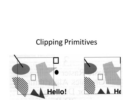 Clipping Primitives. Clipping line Clipping rectangle: – x min to x max – y min to y max A point (x,y) lies within a clip rectangle and thus displayed.