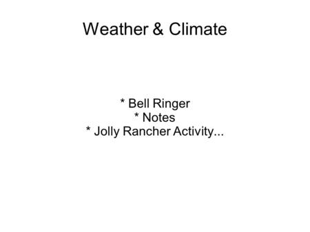 Weather & Climate * Bell Ringer * Notes * Jolly Rancher Activity...