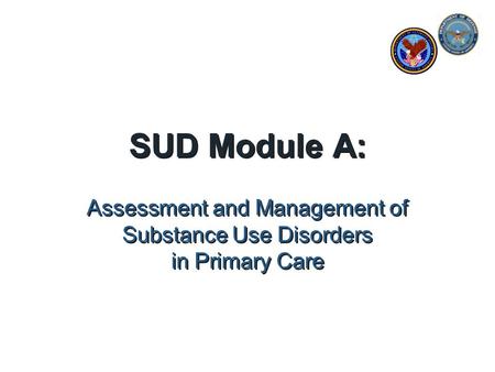 SUD Module A: Assessment and Management of Substance Use Disorders in Primary Care.