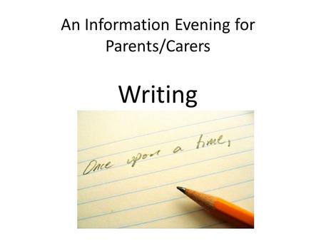 An Information Evening for Parents/Carers Writing.