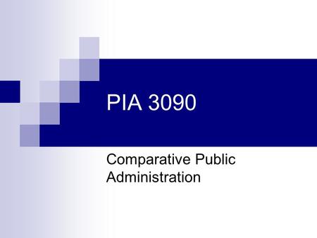 PIA 3090 Comparative Public Administration. Presentations 1. Golden Oldies 2. Literary Map 3. Grand Synthesis.