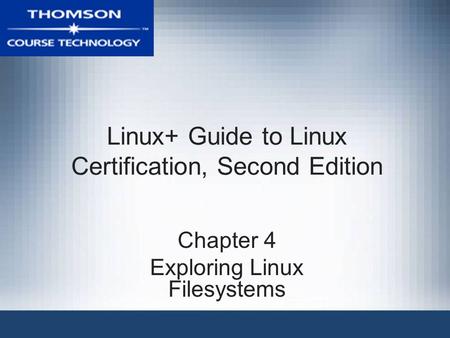 Linux+ Guide to Linux Certification, Second Edition Chapter 4 Exploring Linux Filesystems.