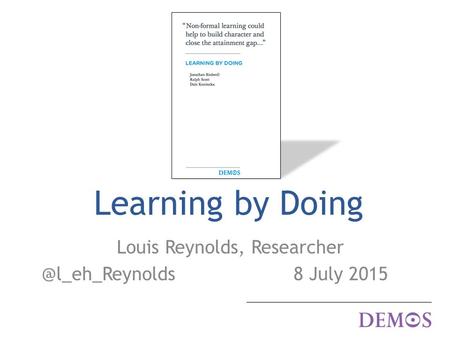 Learning by Doing Louis Reynolds, 8 July 2015.