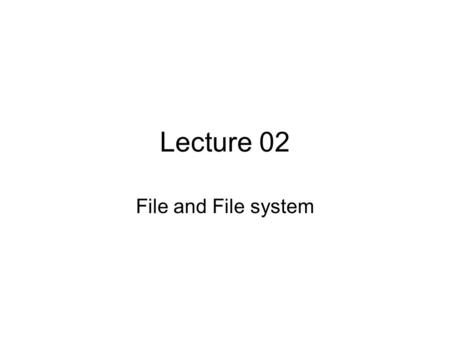 Lecture 02 File and File system. Topics Describe the layout of a Linux file system Display and set paths Describe the most important files, including.