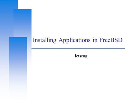 Installing Applications in FreeBSD lctseng. Computer Center, CS, NCTU 2 Before we start  Permission issue root: the super user Like administrator in.