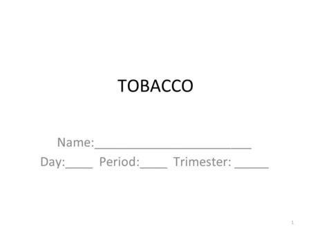 TOBACCO Name:_______________________ Day:____ Period:____ Trimester: _____ 1.