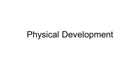 Physical Development. Charts Show average weight, height and abilities of children at certain ages Give general idea of growth and development Remember: