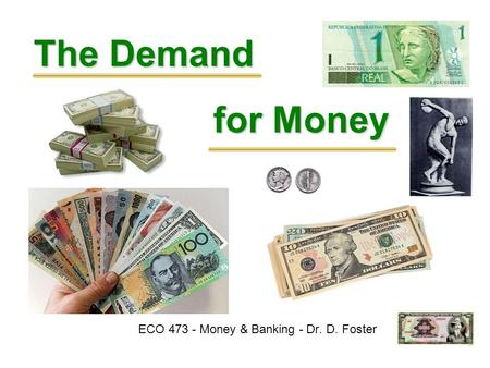 The Demand ECO 473 - Money & Banking - Dr. D. Foster for Money.