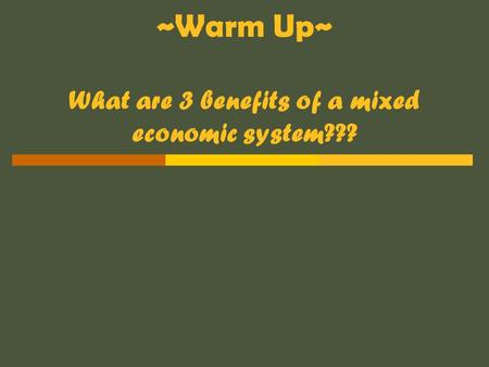 ~Warm Up~ What are 3 benefits of a mixed economic system???