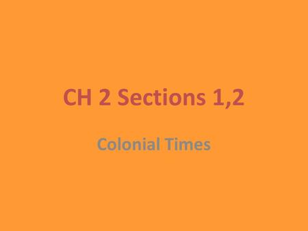 CH 2 Sections 1,2 Colonial Times. Why did the Spanish seek colonies in the New World? Pleased by Columbus’ success, Spain continued to send conquistadores.