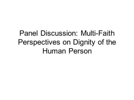 Panel Discussion: Multi-Faith Perspectives on Dignity of the Human Person.