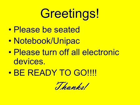 Greetings! Please be seatedPlease be seated Notebook/UnipacNotebook/Unipac Please turn off all electronic devices.Please turn off all electronic devices.