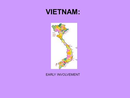 VIETNAM: EARLY INVOLVEMENT. A.Kennedy and Diem 1. Kennedy supported the non-communist government of South Vietnam under Diem. 2. Diem was corrupt a. Used.