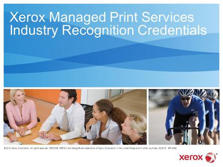 Xerox Managed Print Services Industry Recognition Credentials © 2012 Xerox Corporation. All rights reserved. XEROX®, XEROX and Design® are trademarks of.