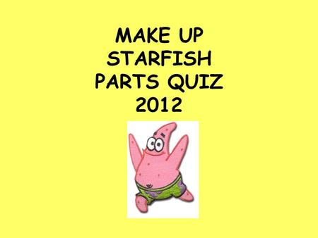 MAKE UP STARFISH PARTS QUIZ 2012. #1#1 #1. This web-like network in the skin is made of calcium plates called ______________. #2. This web is part of.